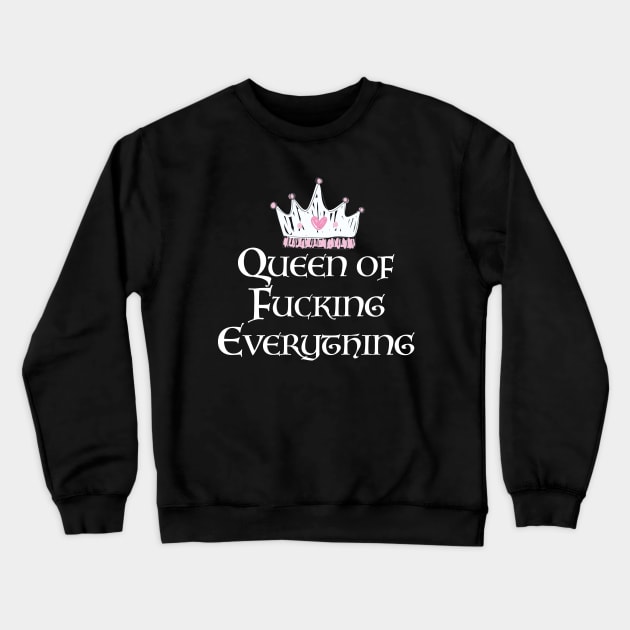 Queen of Fucking Everything Crewneck Sweatshirt by mstory